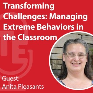 Transforming Challenges: Managing Extreme Behaviors in the Classroom with Anita Pleasants