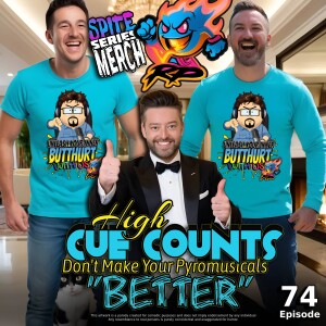 #74 - Your High Cue Count Doesn't Make Your Pyromusical "Better" (& SPITE Series Merch Line LAUNCH)