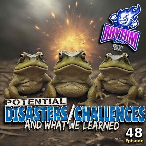 #48 - Potential Disasters/Challenges And What We Learned