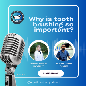 Episode 2 | Why Is Tooth Brushing So Important? | Mouth Matters Podcast
