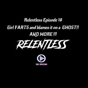 RELENTLESS EPISODE 10 GIRL FARTS AND BLAMES IT ON A GHOST AND MORE !!!