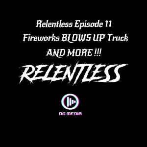 RELENTLESS EPISODE 11 FIREWORKS BLOW UP TRUCK AND MUCH MORE !!