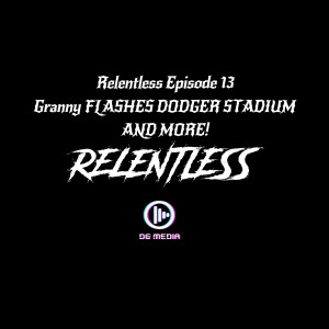 RELENTLESS EPISODE 13 GRANNY FLASHES DODGER STADIUM AND MORE !