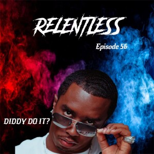 RELENTLESS EPISODE 56 DIDDY DO IT?