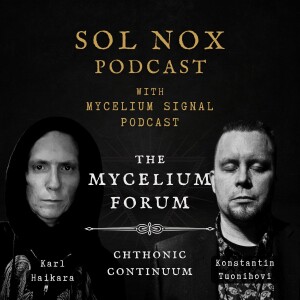 The Mycelium Forum 2 - Chthonic Continuum - With Karl Haikara (Sol Nox Podcast)