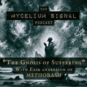 Mycelium Signal #10: The Gnosis of Suffering - With Erik Andersson of Mephorash
