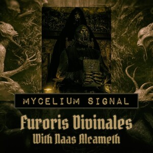 Mycelium Signal #5: Furoris Divinales - With Naas Alcameth