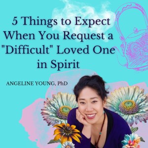 5 Things to Expect When You Request a ”Difficult” Loved One in Spirit