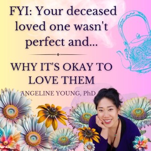 FYI: Your deceased loved one wasn’t perfect and...WHY IT’S OKAY TO LOVE THEM