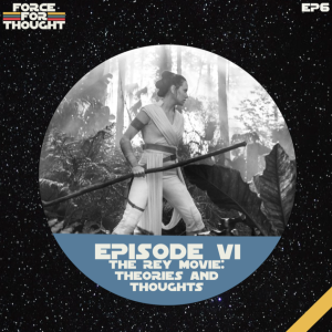 Episode 6 - The Rey Movie: Theories and Thoughts