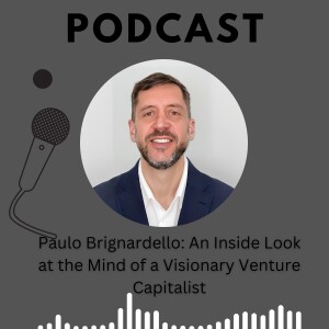 Paulo Brignardello: An Inside Look at the Mind of a Visionary Venture Capitalist