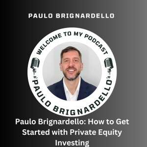 Paulo Brignardello: How to Get Started with Private Equity Investing