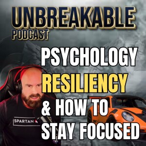 Psychology, Resiliency & How To Stay Focused - UNBREAKABLE - EPISODE - E083