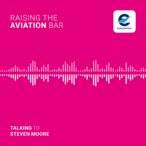 EUROCONTROL podcast “Raising the Aviation Bar” with Steven Moore