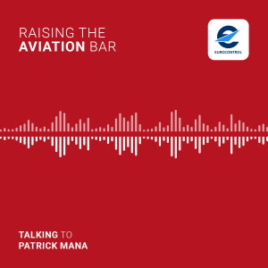 EUROCONTROL podcast “Raising the Aviation Bar” with Patrick Mana