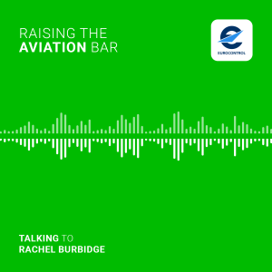 EUROCONTROL podcast “Raising the Aviation Bar” with Rachel Burbidge