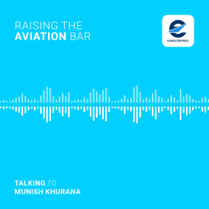 EUROCONTROL podcast “Raising the Aviation Bar” with Munish Khurana