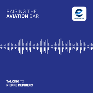 EUROCONTROL podcast “Raising the Aviation Bar” with Pierre Depireux