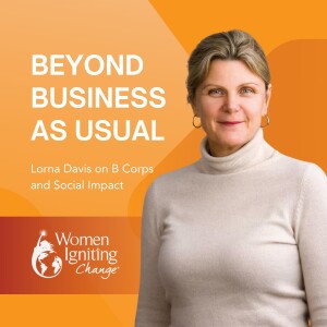 Season 3, Ep 04: Beyond Business as Usual: Lorna Davis on B Corps and Social Impact