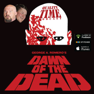 Quality Time - 155 - Dawn of the Dead continued