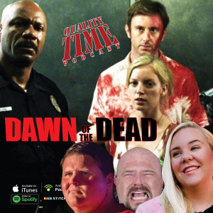 Quality Time -  275 - Dawn of the Dead 2004 Pt 2