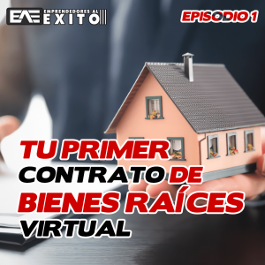 Logra tu Primer Contrato de Bienes Raíces de forma Virtual con Emprendedores al Éxito | Capitulo 1