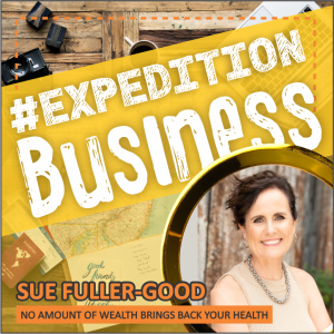 Sue Fuller-Good - No Amount of Wealth Will Bring Back Your Health