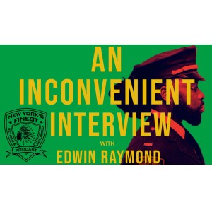Interview of (Ret) NYPD Lieutenant Edwin Raymond author of ” An Inconvenient Cop ”