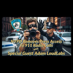 NYPD Removes Press Access To 911 Radio Dispatch w/ Adam LoudLabs