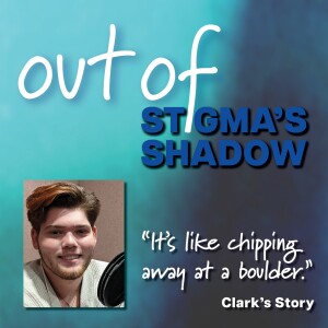 Out of Stigma’s Shadow: Clark’s Story