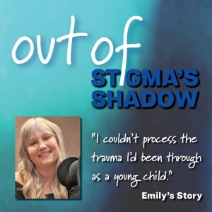 Out of Stigma’s Shadow: Emily’s Story