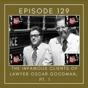 Season 7 - Episode 129 - The Infamous Clients of Lawyer Oscar Goodman, Pt. 1