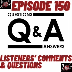 Season 8 - Episode 150 - Listeners’ Comments & Questions