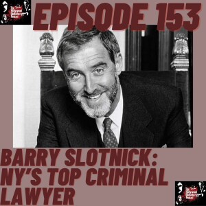 Season 8 - Episode 153 - Barry Slotnick: NY’s Top Criminal Lawyer