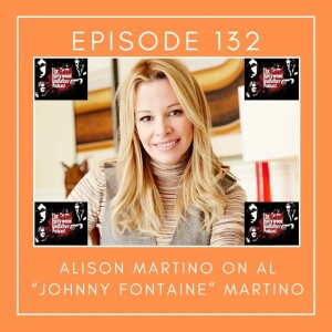 Season 7 - Episode 132 - Alison Martino on Al “Johnny Fontaine” Martino