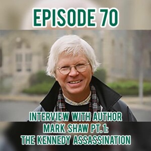 Season 4 - Episode 70 - Interview with author Mark Shaw Pt. 1: The Kennedy Assassination