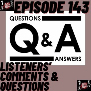 Season 8 - Episode 143 - Listeners’ Comments & Questions