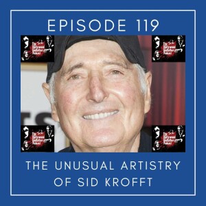 Season 6 - Episode 119 - The Unusual Artistry of Sid Krofft: Interview with a Hollywood Legend
