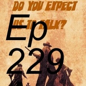 Ep 229 A Fistful of Dollars: Do You Expect Us To Talk?