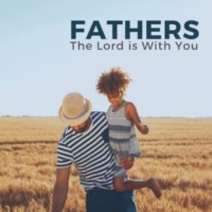 6.17.19: Fathers- The Lord is With You