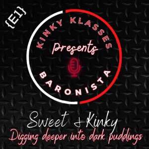 [KK S1E1] Sweet & Kinky - Dipping into darker puddings with Baronista