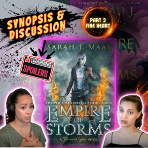 Empire of Storms PART 2  | Fire Heart | Synopsis & Discussion | HEAVY SPOILERS