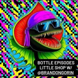 Little Shop Ft Brandon T Gorin - Bottle Episodes - Episode 28