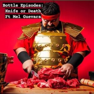 Knife or Death Ft Mel Guevara - Bottle Episodes - Episode 22