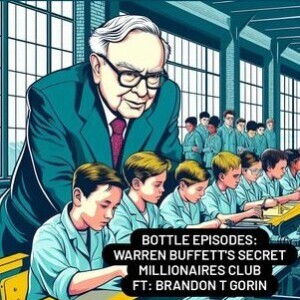 Warren Buffett’s Secret Millionaires Club Ft Brandon T Gorin - Bottle Episodes - Episode 24