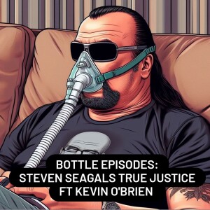 Steven Seagals True Justice ft Kevin O’Brien - Bottle Episodes - Episode 31