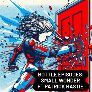 Small Wonder Ft Patrick Hastie - Bottle Episodes - Episode 32