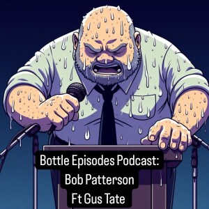 Bob Patterson ft Gus Tate - Bottle Episodes - Episode 42