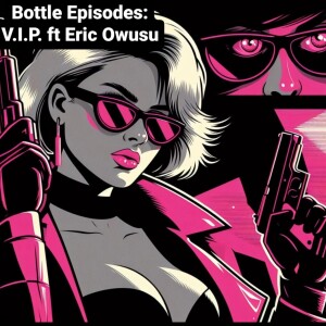 V.I.P. ft Eric Owusu - Bottle Episodes - Episode 43