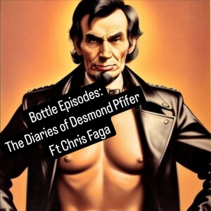 The Secret Diary of Desmond Pfeiffer Ft Chris Faga - Episode 50 - Bottle Episodes